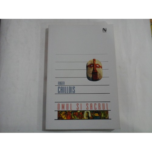 OMUL SI SACRUL - ROGER CAILLOIS - ed. 2006 OMUL SI SACRUL - ROGER CAILLOIS - ed. 2006